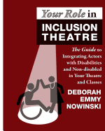 Your Role in Inclusion Theatre: The Guide to Integrating Actors with Disabilities and Nondisabled in Your Theatre and Classes