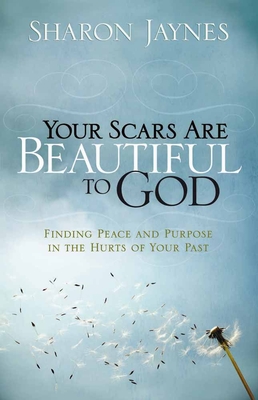 Your Scars Are Beautiful to God: Finding Peace and Purpose in the Hurts of Your Past - Jaynes, Sharon