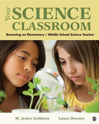 Your Science Classroom: Becoming an Elementary / Middle School Science Teacher - Goldston, M Jenice, and Downey, Laura