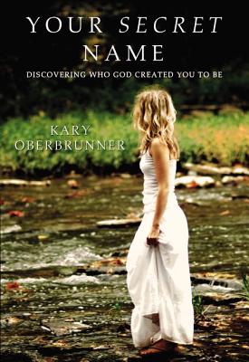 Your Secret Name: Discovering Who God Created You to Be - Oberbrunner, Kary
