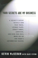 Your Secrets Are My Business: A Security Expert Reveals How Your Trash, License Plate, Credit Cards, Computer, and Even Your Mail Make You an Easy Target for Today's Information Thieves