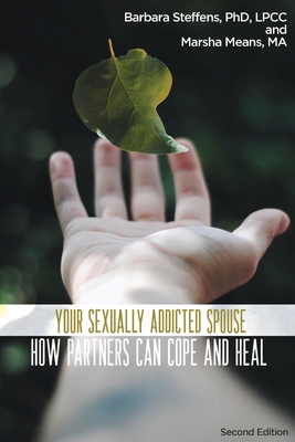Your Sexually Addicted Spouse: How Partners Can Cope and Heal - Steffens, Barbara, and Means, Marsha