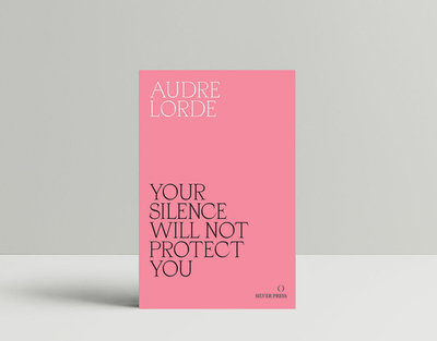 Your Silence Will Not Protect You: Essays and Poems - Eddo-Lodge, Reni (Preface by), and Lorde, Audre, and Ahmed, Sara (Introduction by)