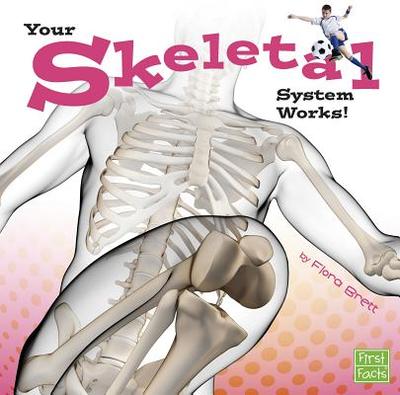 Your Skeletal System Works (Your Body Systems) - Brett, Flora