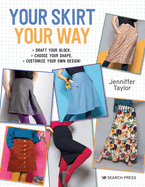 Your Skirt, Your Way: Draft Your Block, Choose Your Shape, Customize Your Own Design!