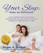 Your Sleep: Wake Up Refreshed!: How to Reduce Pain, Lose Weight, Stop Snoring, and Get Healthy from the Promise of a Better Night's Sleep