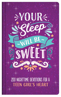 Your Sleep Will Be Sweet (Teen Girls): 200 Nighttime Devotions for a Teen Girl's Heart - Simons, Rae
