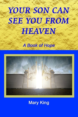 Your Son Can See You from Heaven: A Book of Hope - King, Mary