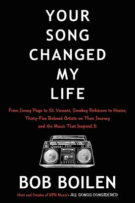 Your Song Changed My Life: From Jimmy Page to St. Vincent, Smokey Robinson to Hozier, Thirty-Five Beloved Artists on Their Journey and the Music That Inspired It - Boilen, Bob