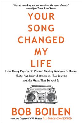 Your Song Changed My Life: From Jimmy Page to St. Vincent, Smokey Robinson to Hozier, Thirty-Five Beloved Artists on Their Journey and the Music That Inspired It - Boilen, Bob