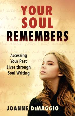 Your Soul Remembers: Accessing Your Past Lives Through Soul Writing - Dimaggio, Joanne