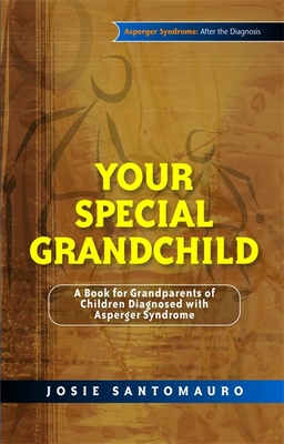 Your Special Grandchild: A Book for Grandparents of Children Diagnosed with Asperger Syndrome - Santomauro, Josie