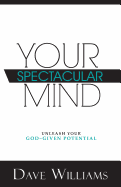 Your Spectacular Mind: Unleash Your God-Given Potential