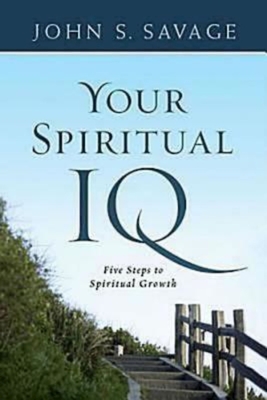 Your Spiritual IQ: Five Steps to Spiritual Growth - Savage, John