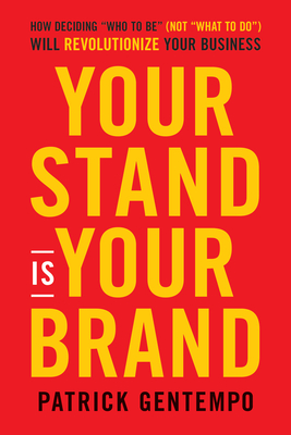 Your Stand Is Your Brand: How Deciding Who to Be (Not What to Do) Will Revolutionize Your Business - Gentempo, Patrick