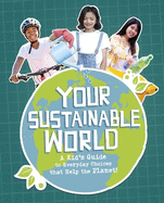 Your Sustainable World: A Kid's Guide to Everyday Choices that Help the Planet!