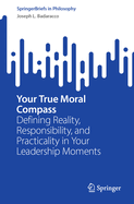 Your True Moral Compass: Defining Reality, Responsibility, and Practicality in Your Leadership Moments
