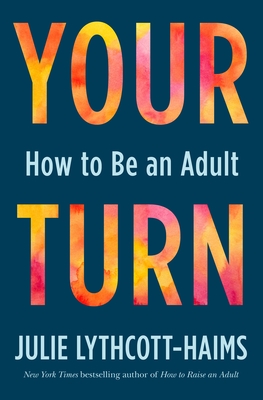 Your Turn: How to Be an Adult - Lythcott-Haims, Julie