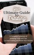 Your Ultimate Guide to Day Trading: A Complete Collection of Amazing Tricks and Tips to Start Trading and Boost Your Income