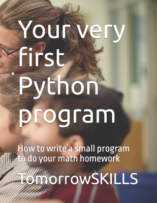 Your very first Python program: How to write a small program to do your math homework - Yu, Mike, and Tomorrowskills