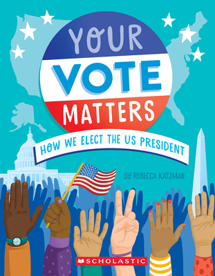 Your Vote Matters: How We Elect the Us President - Katzman, Rebecca