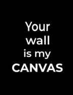 Your wall is my canvas: 110 Blank Pages to Draw Graffitis and Tags - Graffiti Sketchbook - 110 pages - 8.5x11 - Gift for Graffiti Artists