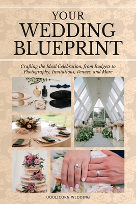 Your Wedding Blue Print: Crafting the Ideal Celebration, from Budgets to Photography, Invitations, Venues, and More - Uoolicorn Wedding