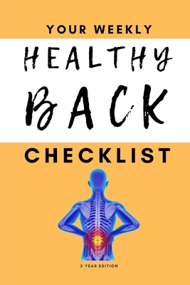 Your Weekly Healthy Back Checklist, 3 Year Edition: Your 3 Year Weekly Better Back Health Care Checklist Workbook and Journal to Help You Manage and Improve Your Back Health, and Improve the Quality of Your Life! - Journals, Better Life