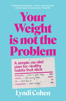 Your Weight Is Not the Problem: A simple, no-diet plan for healthy habits that stick - Cohen, Lyndi