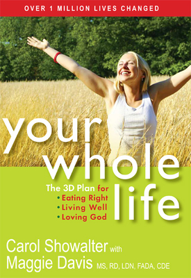 Your Whole Life: The 3D Plan for Eating Right, Living Well, and Loving God - Showalter, Carol, and Davis, Maggie, MS, Rd, Ldn, Fada, Cde