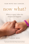 Your Wife Has Cancer, Now What?: What to Expect When the Unexpected Happens