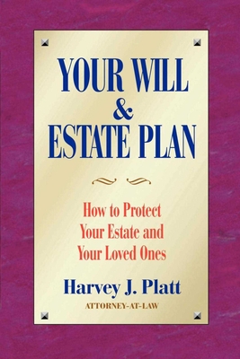 Your Will and Estate Plan: How to Protect Your Estate and Your Loved Ones - Platt, Harvey J