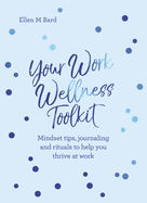 Your Work Wellness Toolkit: Mindset Tips, Journaling and Rituals to Help You Thrive