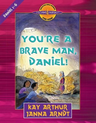 You're a Brave Man, Daniel!: Daniel 1-6 - Arthur, Kay, and Arndt, Janna
