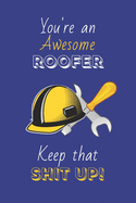 You're An Awesome Roofer Keep That Shit Up!: Roofer Gifts: Novelty Gag Notebook Gift: Lined Paper Paperback Journal
