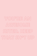 You're an Awesome Sister. Keep That Sh*t Up: Stylish matte cover / 6x9" 100 Pages Diary / 2020 Daily Planner - To Do List, Appointment Notebook
