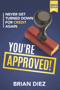 You're Approved!: Never Get Turned Down for Credit Again.