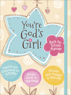 You're God's Girl! Back-To-School Planner: *organize Your Schoolwork and Activities *dream about the Year Ahead *discover God's Purpose for Your Life