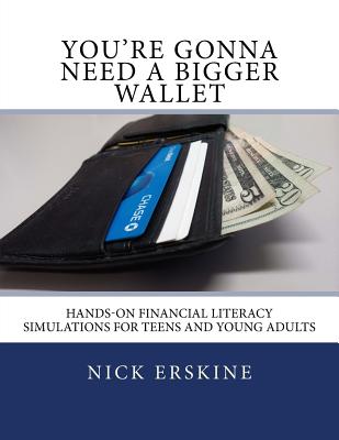 You're Gonna Need a Bigger Wallet: Hands-On Financial Literacy Simulations for Teens and Young Adults - Erskine, Nick