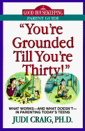 You're Grounded Till You're Thirty: What Works--And What Doesn't--In Parenting Today's Teens