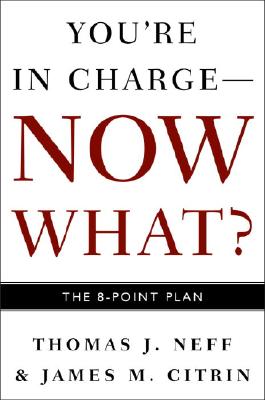 You're in Charge--Now What?: The 8 Point Plan - Neff, Thomas J, and Citrin, James M, and Fredman, Catherine