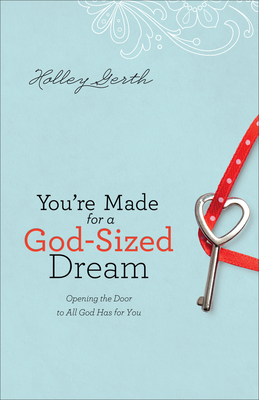 You're Made for a God-Sized Dream: Opening the Door to All God Has for You - Gerth, Holley