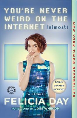 You're Never Weird on the Internet (Almost): A Memoir - Day, Felicia, and Whedon, Joss (Foreword by)