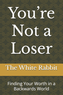 You're Not a Loser: Finding Your Worth in a Backwards World