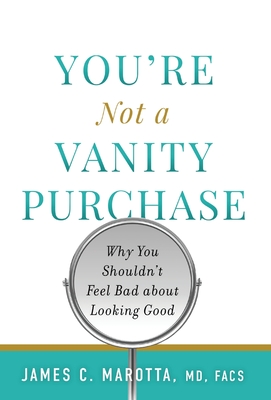 You're Not a Vanity Purchase: Why You Shouldn't Feel Bad about Looking Good - Marotta, James C