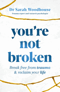 You're Not Broken: Break free from trauma and reclaim your life