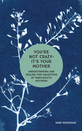 You're Not Crazy - It's Your Mother: Understanding and healing for daughters of narcissistic mothers