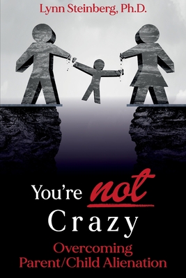 You're not Crazy: Overcoming Parent/Child Alienation - Steinberg, Lynn