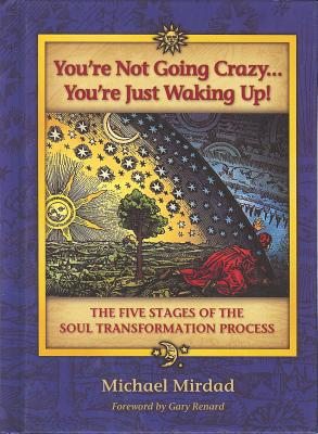You're Not Going Crazy... You're Just Waking Up!: The Five Stages of the Soul Transformation Process - Mirdad, Michael, and Renard, Gary (Foreword by)