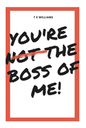 You're Not The Boss Of Me!